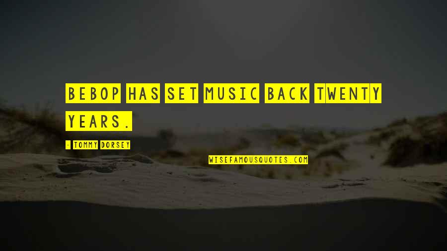 Fenters And Ward Quotes By Tommy Dorsey: Bebop has set music back twenty years. Fenters And Ward Quotes By Tommy Dorsey: Bebop has set music back twenty years.