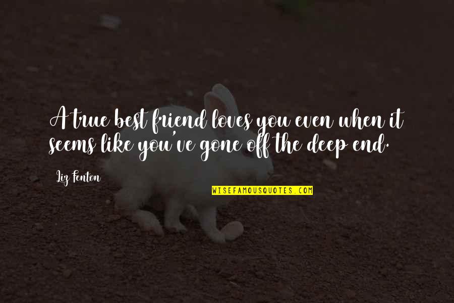 Fenton's Quotes By Liz Fenton: A true best friend loves you even when