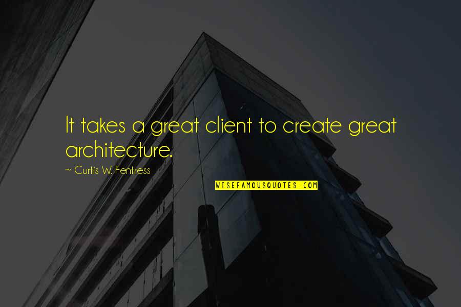 Fentress Quotes By Curtis W. Fentress: It takes a great client to create great