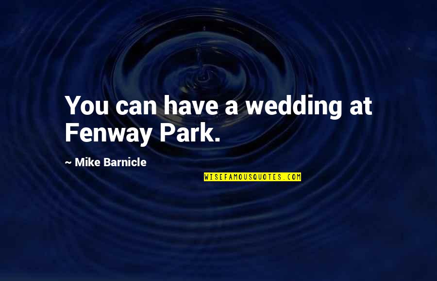 Fenway Park Quotes By Mike Barnicle: You can have a wedding at Fenway Park.