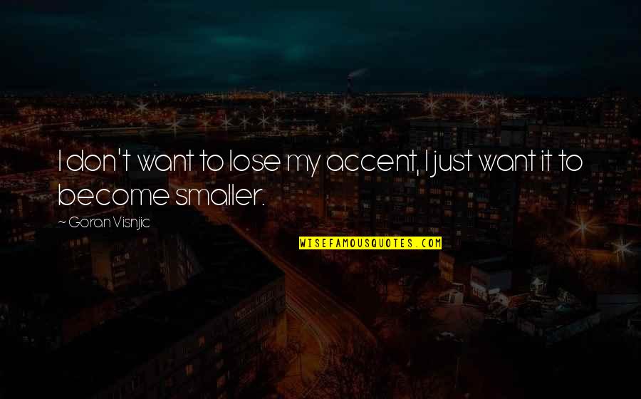 Fenyegetozik Quotes By Goran Visnjic: I don't want to lose my accent, I