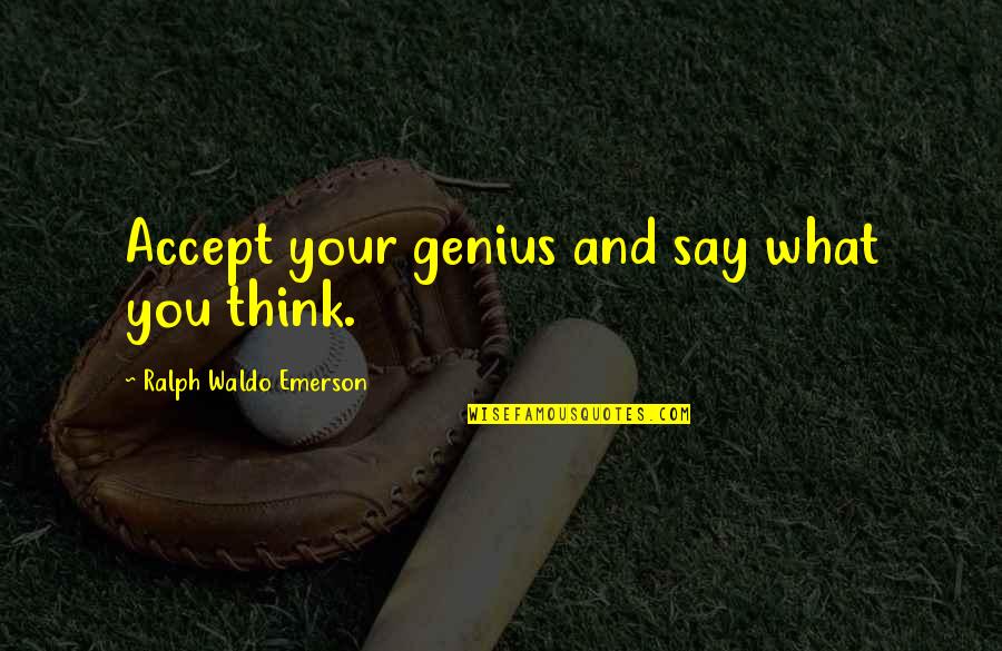 Fenyes Mansion Quotes By Ralph Waldo Emerson: Accept your genius and say what you think.