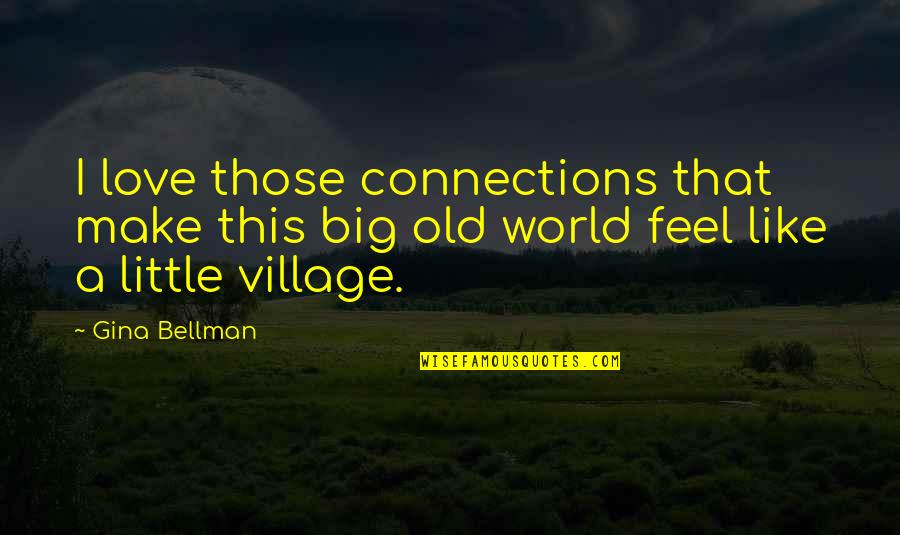 Fenyves T Quotes By Gina Bellman: I love those connections that make this big