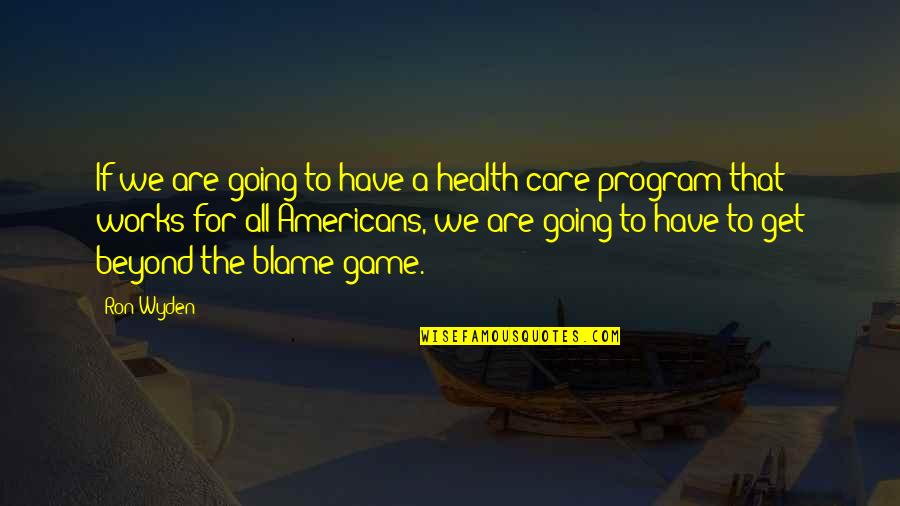 Fenyves T Quotes By Ron Wyden: If we are going to have a health Fenyves T Quotes By Ron Wyden: If we are going to have a health