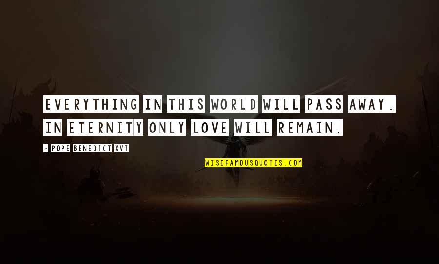 Fenyvesi M T Quotes By Pope Benedict XVI: Everything in this world will pass away. In Fenyvesi M T Quotes By Pope Benedict XVI: Everything in this world will pass away. In