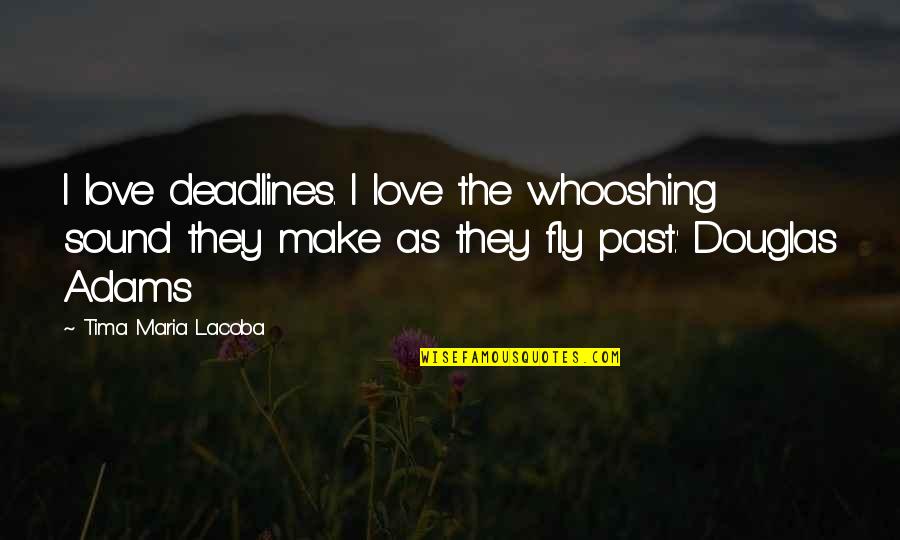 Fenyvesi Zsolt Quotes By Tima Maria Lacoba: I love deadlines. I love the whooshing sound