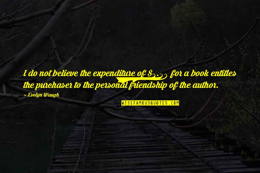 Fenzi Team Quotes By Evelyn Waugh: I do not believe the expenditure of $2.50 Fenzi Team Quotes By Evelyn Waugh: I do not believe the expenditure of $2.50