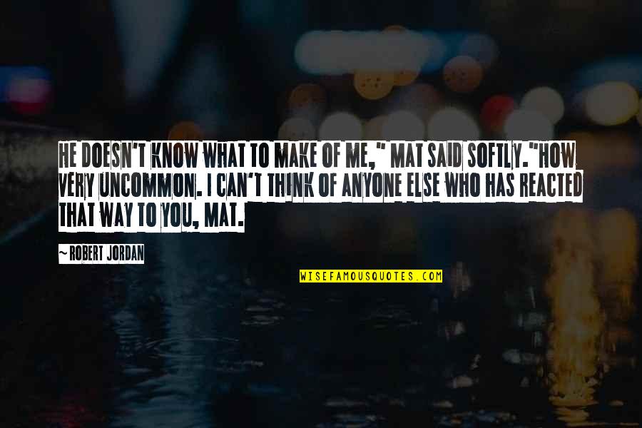 Feodalas Quotes By Robert Jordan: He doesn't know what to make of me," Feodalas Quotes By Robert Jordan: He doesn't know what to make of me,"