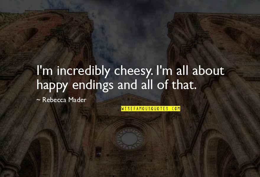 Feodalisme Artinya Quotes By Rebecca Mader: I'm incredibly cheesy. I'm all about happy endings