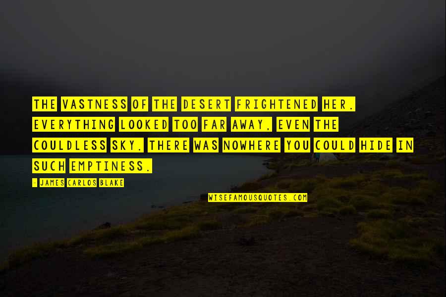 Feodalisme Jawa Quotes By James Carlos Blake: The vastness of the desert frightened her. Everything Feodalisme Jawa Quotes By James Carlos Blake: The vastness of the desert frightened her. Everything