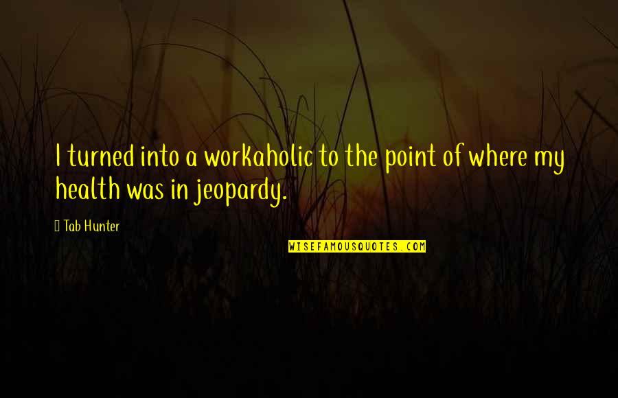 Feodalisme Jawa Quotes By Tab Hunter: I turned into a workaholic to the point