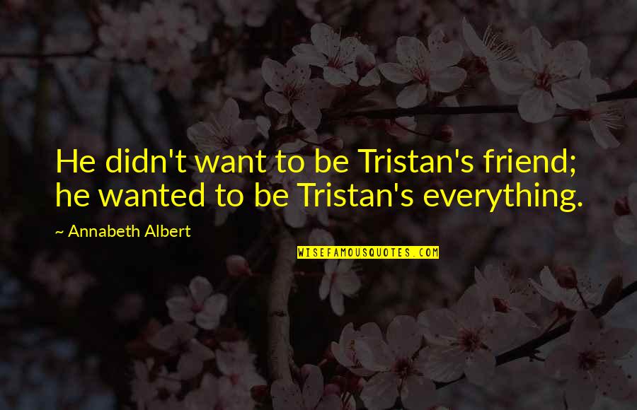 Feodor Chaliapin Quotes By Annabeth Albert: He didn't want to be Tristan's friend; he