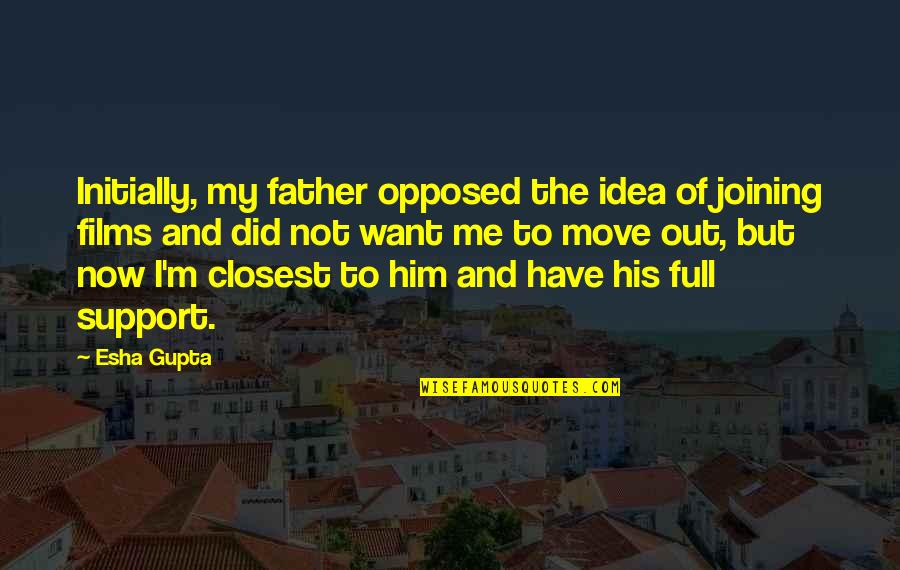 Feodorovna Alexandra Quotes By Esha Gupta: Initially, my father opposed the idea of joining