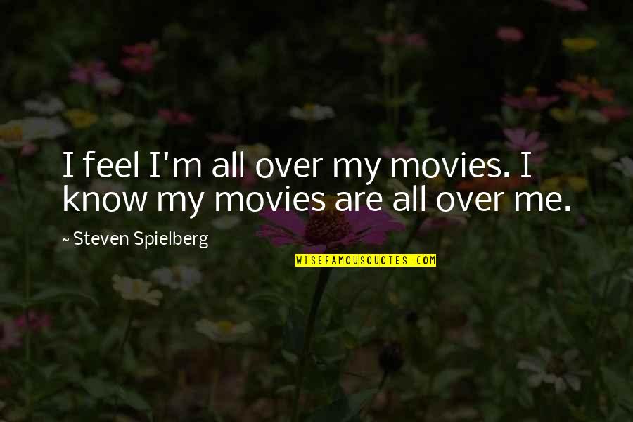 Feodosia Koktebel Quotes By Steven Spielberg: I feel I'm all over my movies. I Feodosia Koktebel Quotes By Steven Spielberg: I feel I'm all over my movies. I