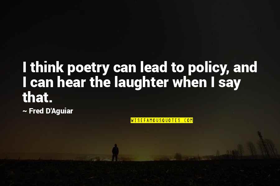Feodosia Morozova Quotes By Fred D'Aguiar: I think poetry can lead to policy, and
