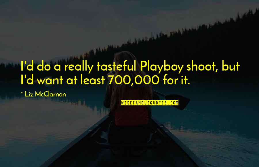 Feodosia Odnacheva Quotes By Liz McClarnon: I'd do a really tasteful Playboy shoot, but