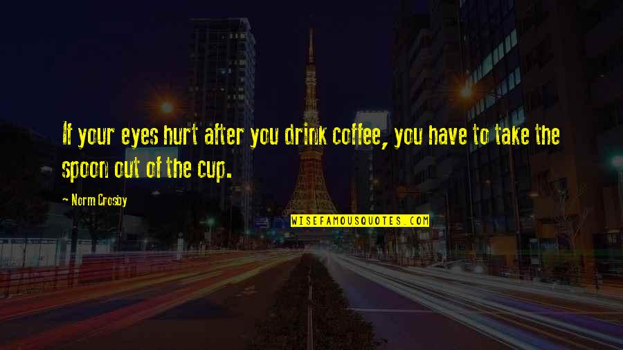 Feofanov Quotes By Norm Crosby: If your eyes hurt after you drink coffee,