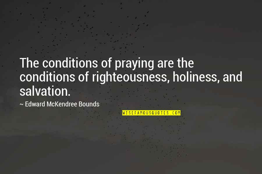 Fer De Lance Quotes By Edward McKendree Bounds: The conditions of praying are the conditions of