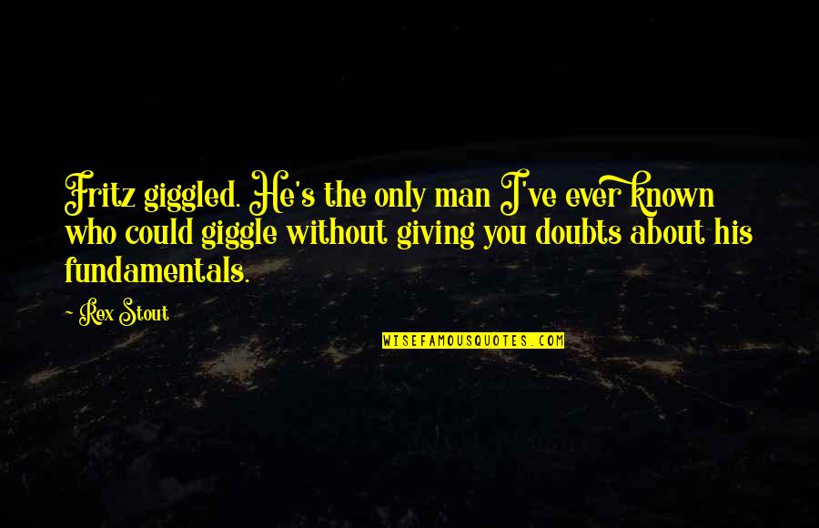 Fer De Lance Quotes By Rex Stout: Fritz giggled. He's the only man I've ever