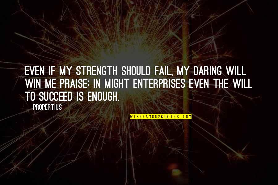 Fer Dichter Quotes By Propertius: Even if my strength should fail, my daring