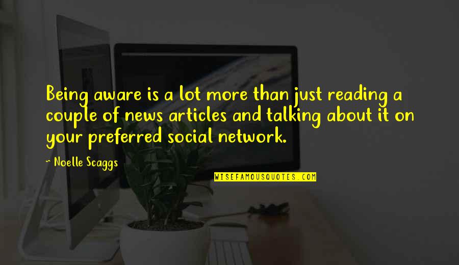 Feraclestinius Quotes By Noelle Scaggs: Being aware is a lot more than just