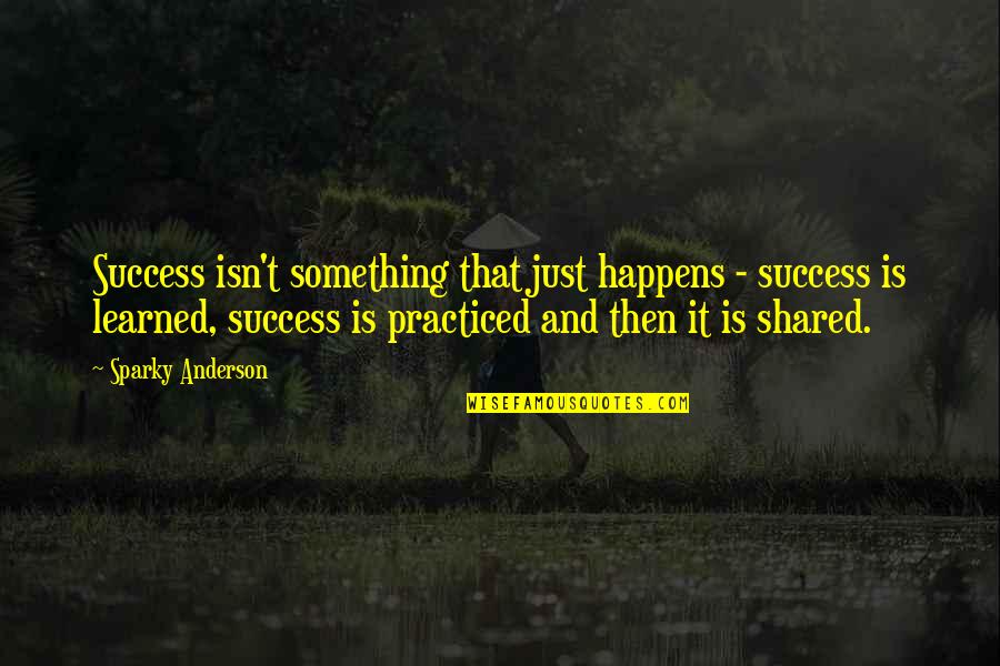 Ferais Conjugation Quotes By Sparky Anderson: Success isn't something that just happens - success