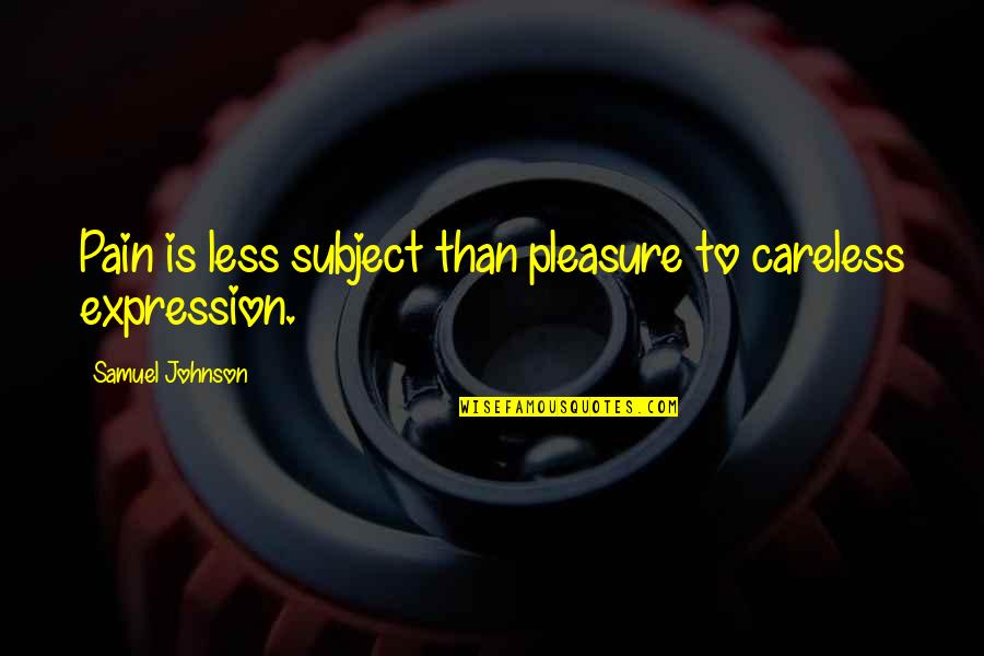 Feraits Quotes By Samuel Johnson: Pain is less subject than pleasure to careless Feraits Quotes By Samuel Johnson: Pain is less subject than pleasure to careless