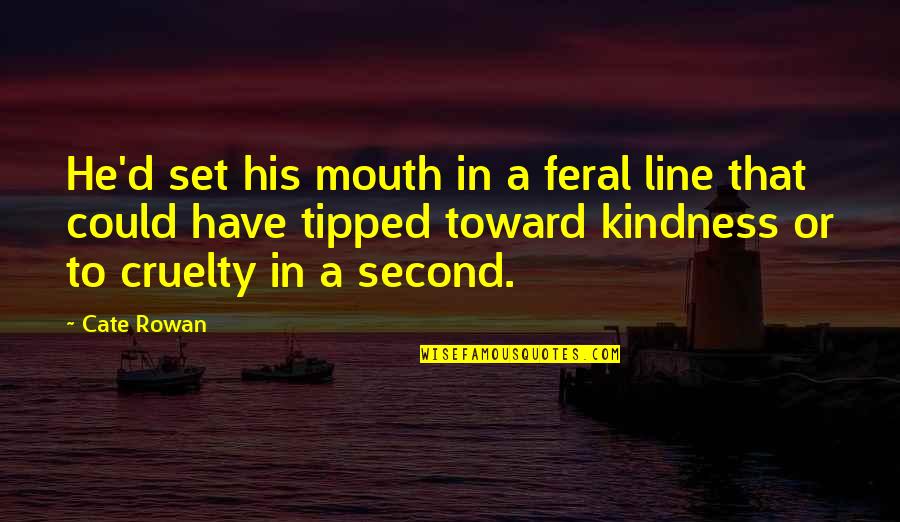 Feral Quotes By Cate Rowan: He'd set his mouth in a feral line