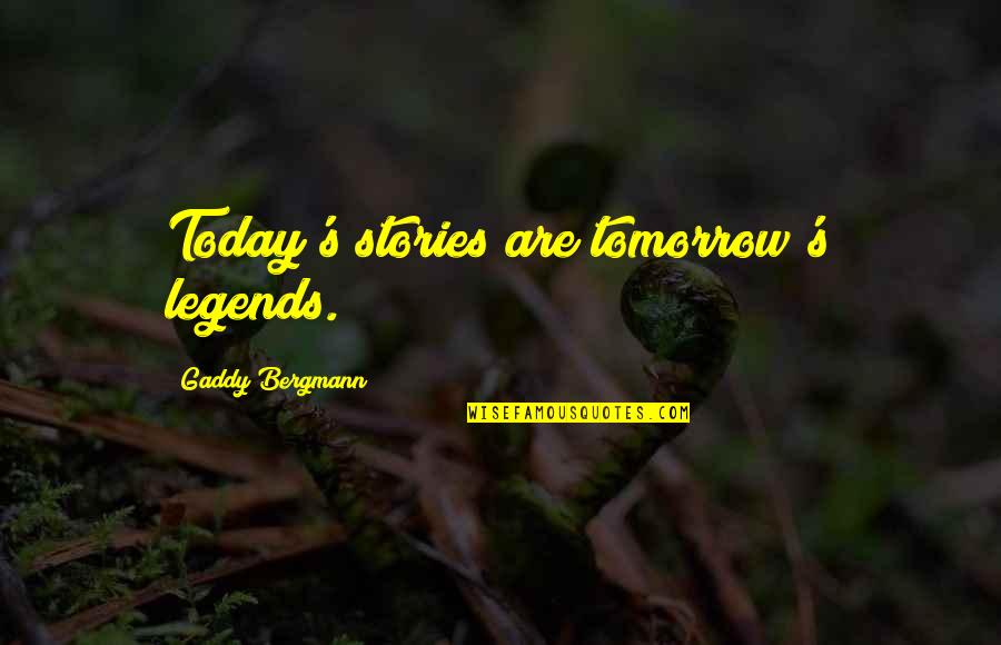 Feral Quotes By Gaddy Bergmann: Today's stories are tomorrow's legends.