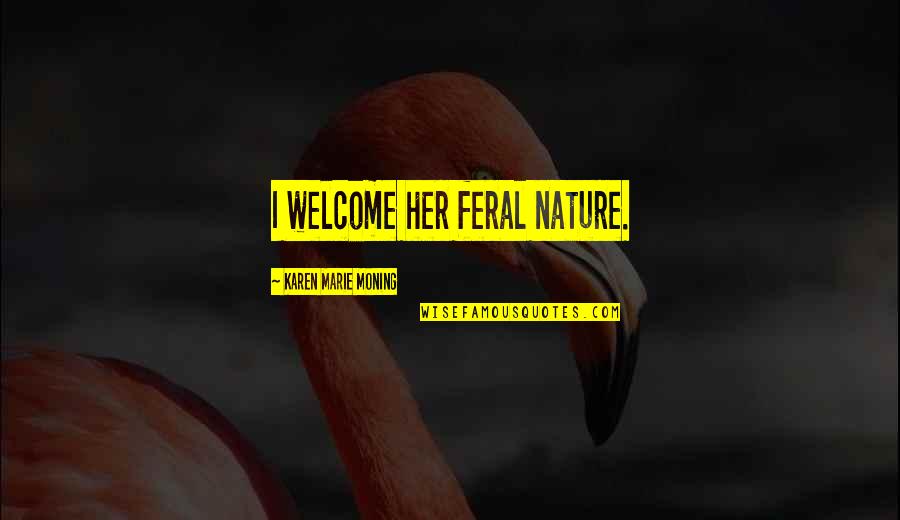 Feral Quotes By Karen Marie Moning: I welcome her feral nature.