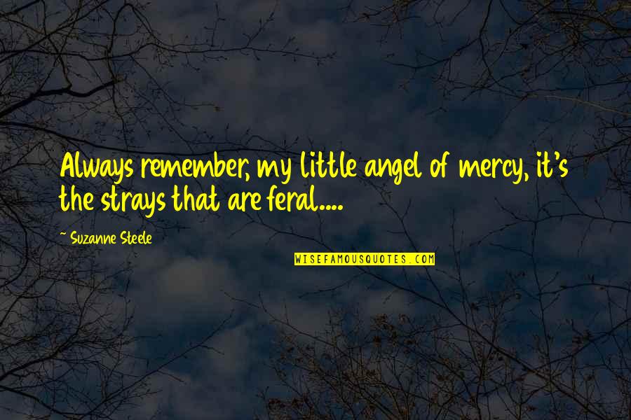 Feral Quotes By Suzanne Steele: Always remember, my little angel of mercy, it's