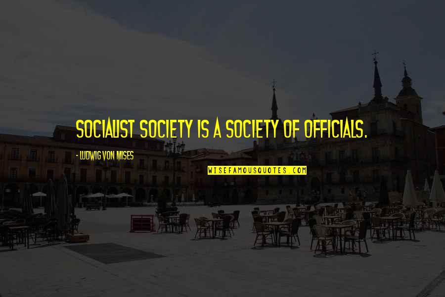 Ferals Hardware Quotes By Ludwig Von Mises: Socialist society is a society of officials. Ferals Hardware Quotes By Ludwig Von Mises: Socialist society is a society of officials.