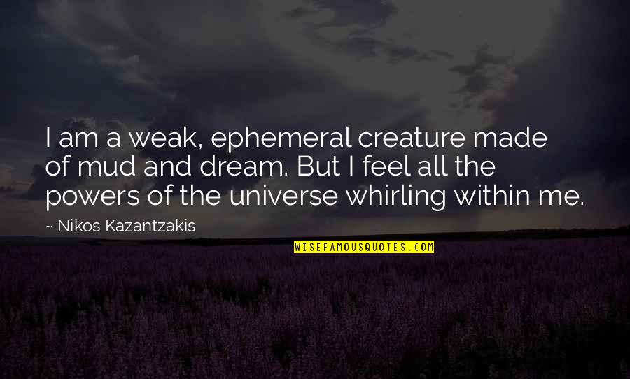 Feralvilla Winter Quotes By Nikos Kazantzakis: I am a weak, ephemeral creature made of