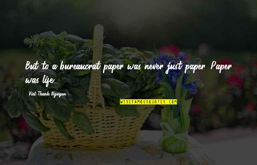 Feras Awwad Quotes By Viet Thanh Nguyen: But to a bureaucrat paper was never just Feras Awwad Quotes By Viet Thanh Nguyen: But to a bureaucrat paper was never just
