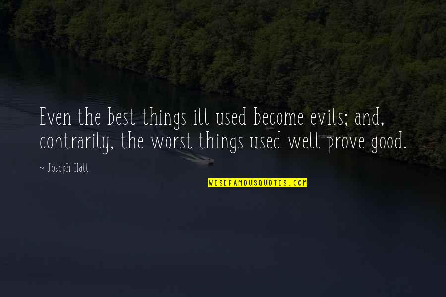 Ferde Quotes By Joseph Hall: Even the best things ill used become evils;