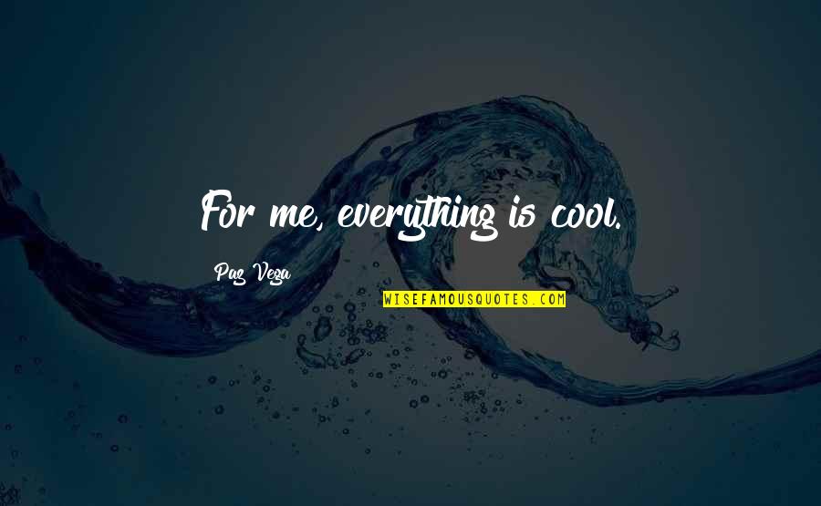 Ferderber Sabinov Quotes By Paz Vega: For me, everything is cool.