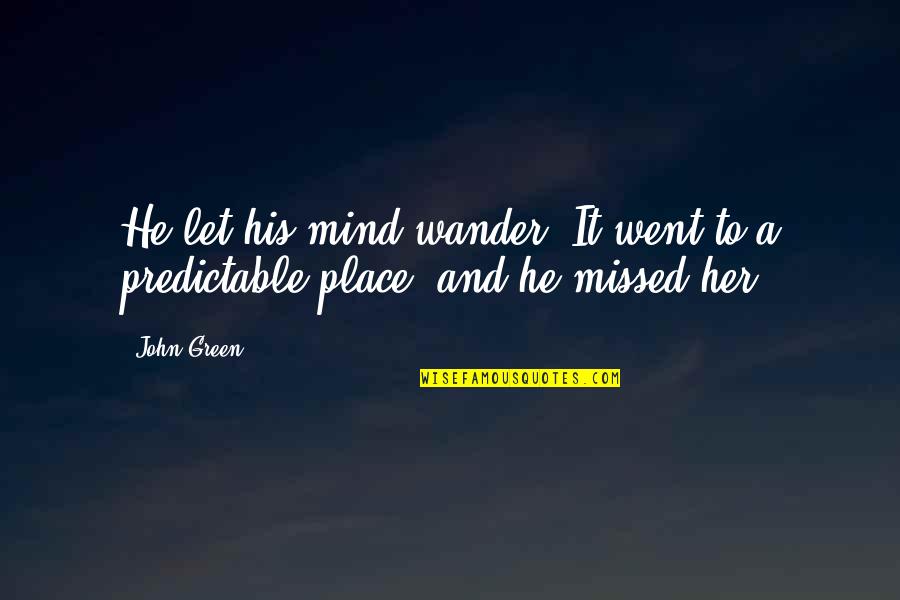 Ferdie Pacheco Quotes By John Green: He let his mind wander. It went to