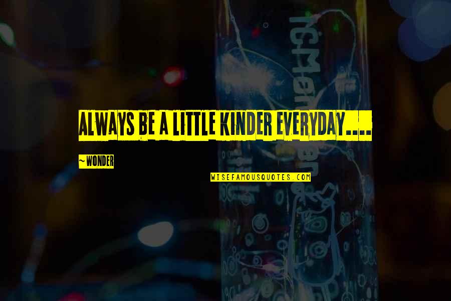 Ferdie Quotes By Wonder: Always be a little kinder everyday....