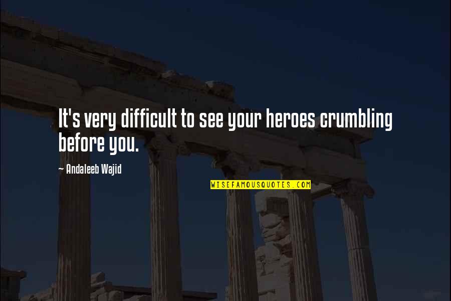 Ferdinand Bruckner Quotes By Andaleeb Wajid: It's very difficult to see your heroes crumbling