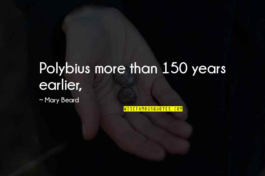 Ferdinand Buisson Quotes By Mary Beard: Polybius more than 150 years earlier, Ferdinand Buisson Quotes By Mary Beard: Polybius more than 150 years earlier,