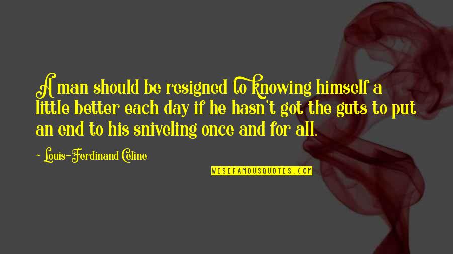 Ferdinand Celine Quotes By Louis-Ferdinand Celine: A man should be resigned to knowing himself Ferdinand Celine Quotes By Louis-Ferdinand Celine: A man should be resigned to knowing himself