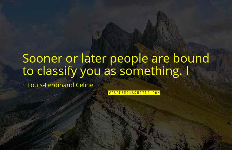 Ferdinand Celine Quotes By Louis-Ferdinand Celine: Sooner or later people are bound to classify Ferdinand Celine Quotes By Louis-Ferdinand Celine: Sooner or later people are bound to classify