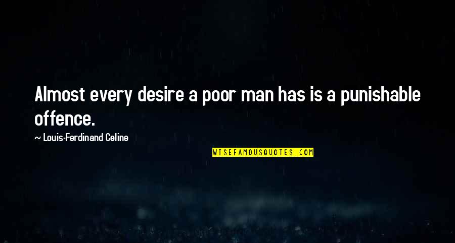 Ferdinand Celine Quotes By Louis-Ferdinand Celine: Almost every desire a poor man has is Ferdinand Celine Quotes By Louis-Ferdinand Celine: Almost every desire a poor man has is