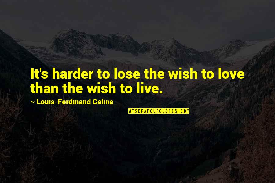 Ferdinand Celine Quotes By Louis-Ferdinand Celine: It's harder to lose the wish to love Ferdinand Celine Quotes By Louis-Ferdinand Celine: It's harder to lose the wish to love