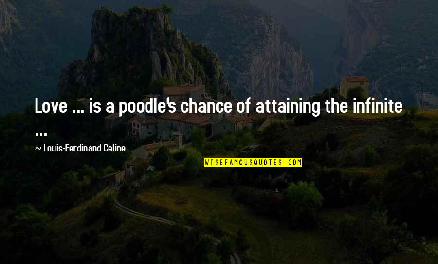 Ferdinand Celine Quotes By Louis-Ferdinand Celine: Love ... is a poodle's chance of attaining Ferdinand Celine Quotes By Louis-Ferdinand Celine: Love ... is a poodle's chance of attaining