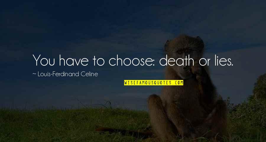 Ferdinand Celine Quotes By Louis-Ferdinand Celine: You have to choose: death or lies. Ferdinand Celine Quotes By Louis-Ferdinand Celine: You have to choose: death or lies.