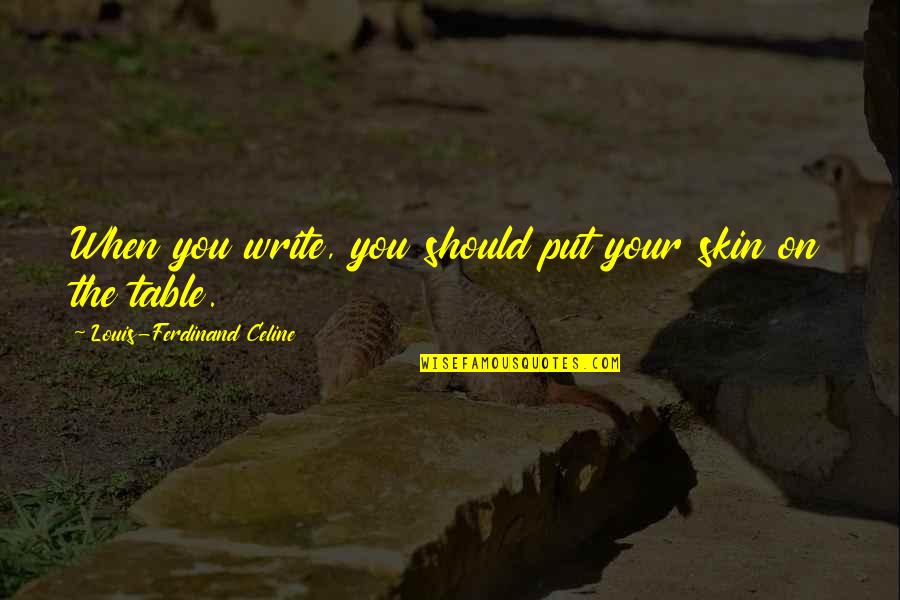 Ferdinand Celine Quotes By Louis-Ferdinand Celine: When you write, you should put your skin Ferdinand Celine Quotes By Louis-Ferdinand Celine: When you write, you should put your skin