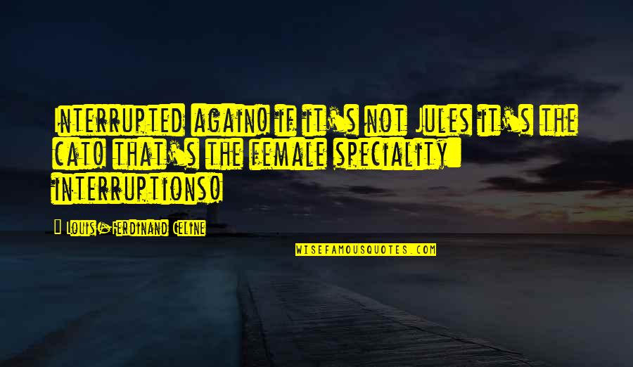 Ferdinand Celine Quotes By Louis-Ferdinand Celine: Interrupted again! if it's not Jules it's the Ferdinand Celine Quotes By Louis-Ferdinand Celine: Interrupted again! if it's not Jules it's the