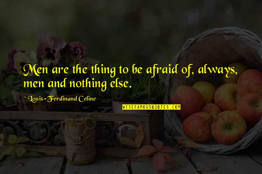Ferdinand Celine Quotes By Louis-Ferdinand Celine: Men are the thing to be afraid of, Ferdinand Celine Quotes By Louis-Ferdinand Celine: Men are the thing to be afraid of,
