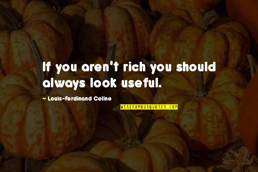 Ferdinand Celine Quotes By Louis-Ferdinand Celine: If you aren't rich you should always look Ferdinand Celine Quotes By Louis-Ferdinand Celine: If you aren't rich you should always look